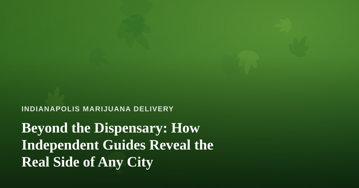 Beyond the Dispensary: How Independent Guides Reveal the Real Side of Any City