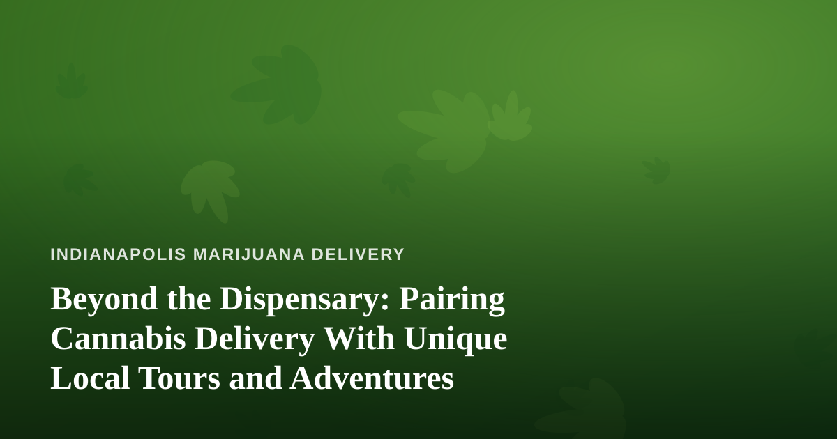 Beyond the Dispensary: Pairing Cannabis Delivery With Unique Local Tours and Adventures