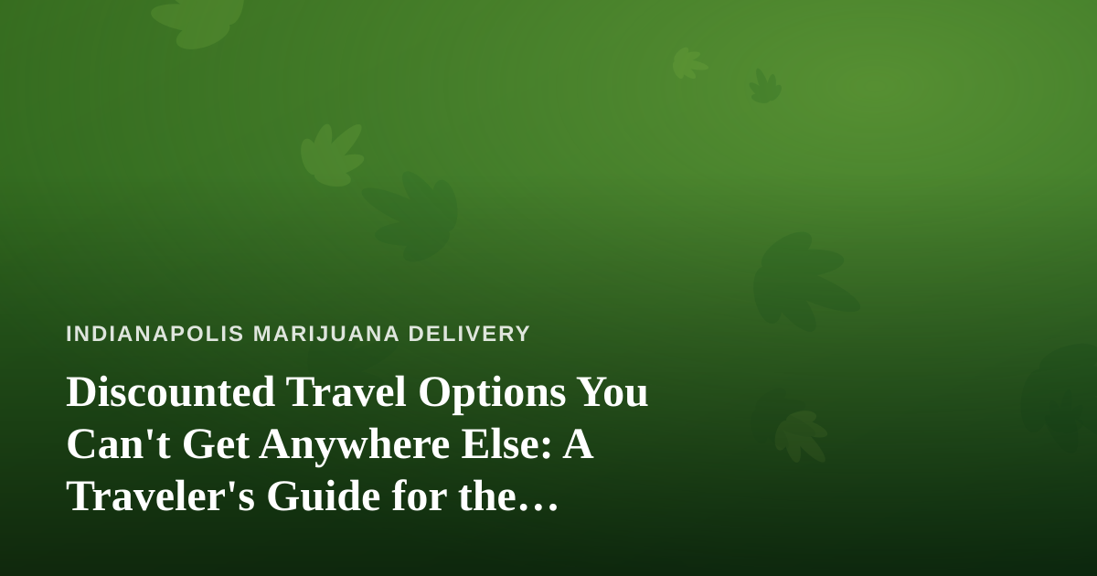 Discounted Travel Options You Can’t Get Anywhere Else: A Traveler’s Guide for the Cannabis-Conscious