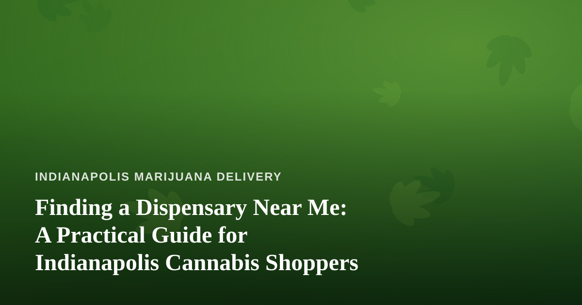 Finding a Dispensary Near Me: A Practical Guide for Indianapolis Cannabis Shoppers