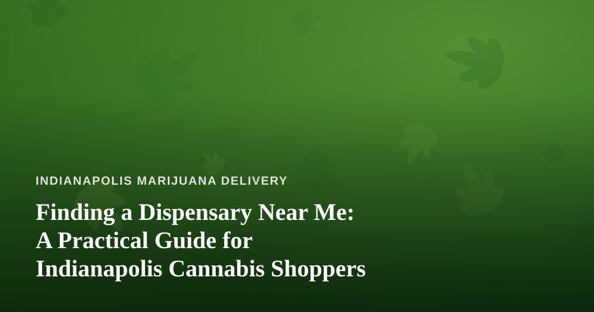 Finding a Dispensary Near Me: A Practical Guide for Indianapolis Cannabis Shoppers