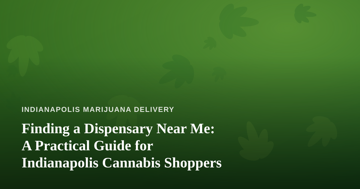 Finding a Dispensary Near Me: A Practical Guide for Indianapolis Cannabis Shoppers