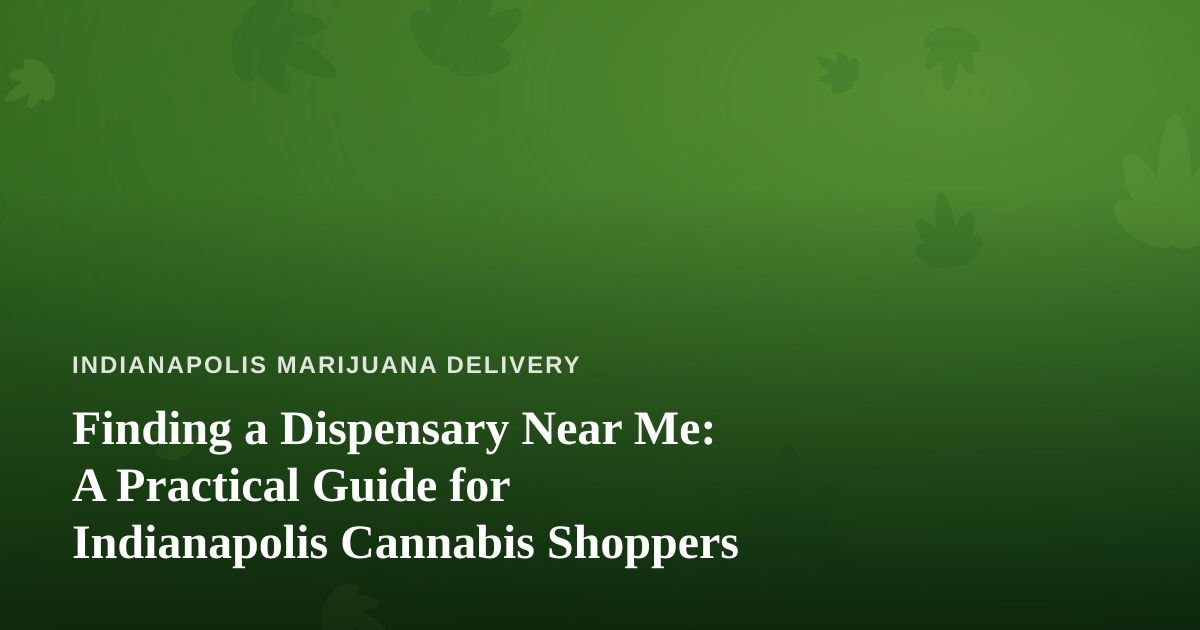 Finding a Dispensary Near Me: A Practical Guide for Indianapolis Cannabis Shoppers