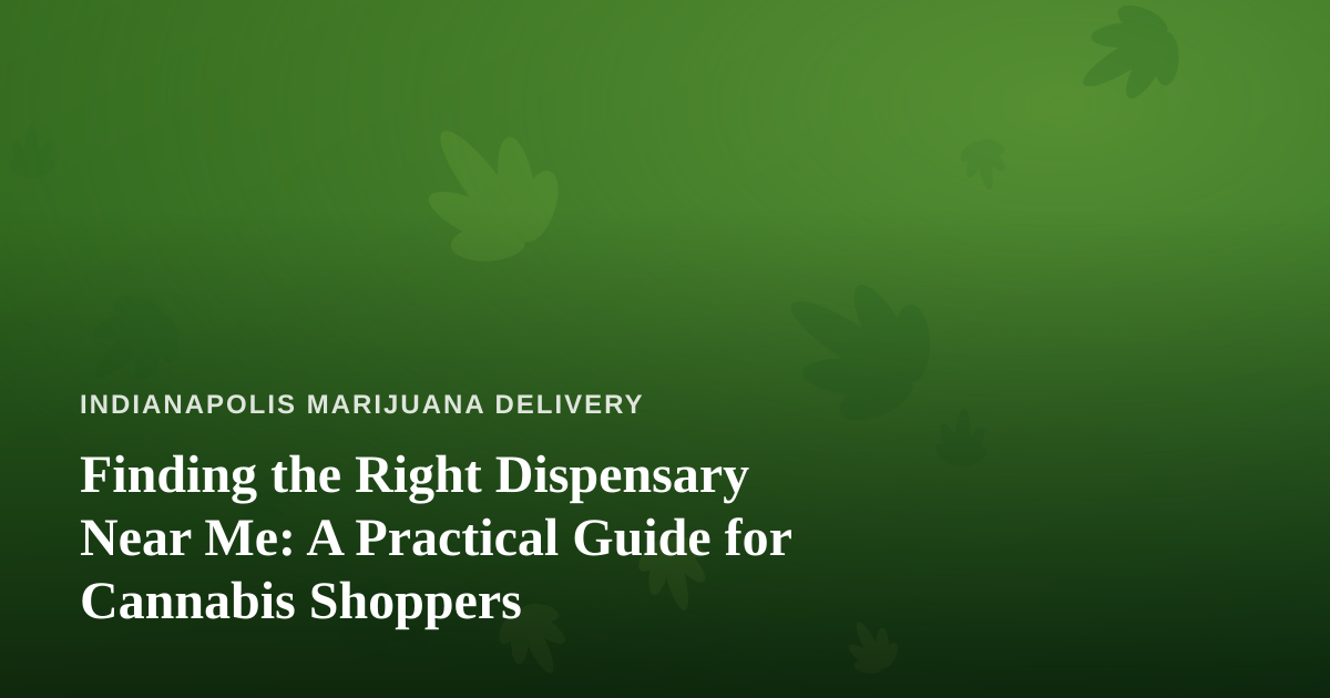 Finding the Right Dispensary Near Me: A Practical Guide for Cannabis Shoppers