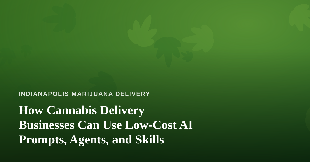 How Cannabis Delivery Businesses Can Use Low-Cost AI Prompts, Agents, and Skills