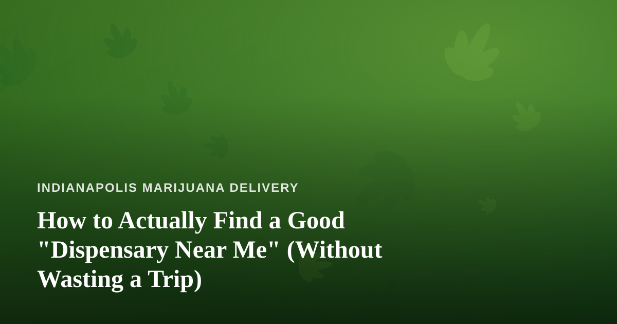How to Actually Find a Good “Dispensary Near Me” (Without Wasting a Trip)
