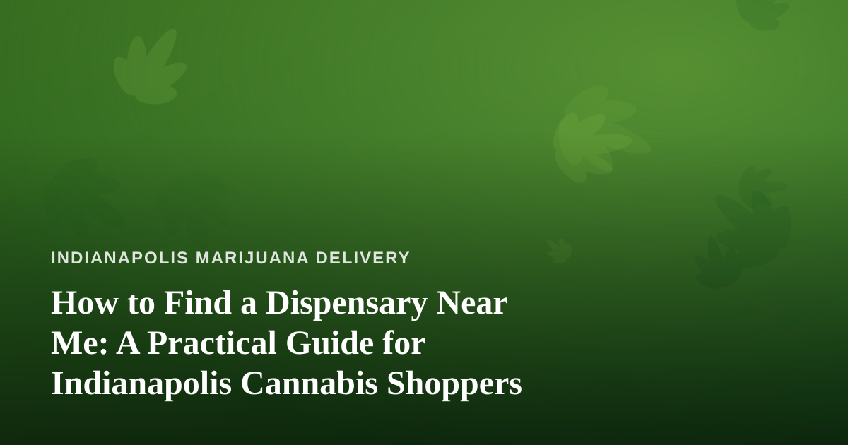 How to Find a Dispensary Near Me: A Practical Guide for Indianapolis Cannabis Shoppers