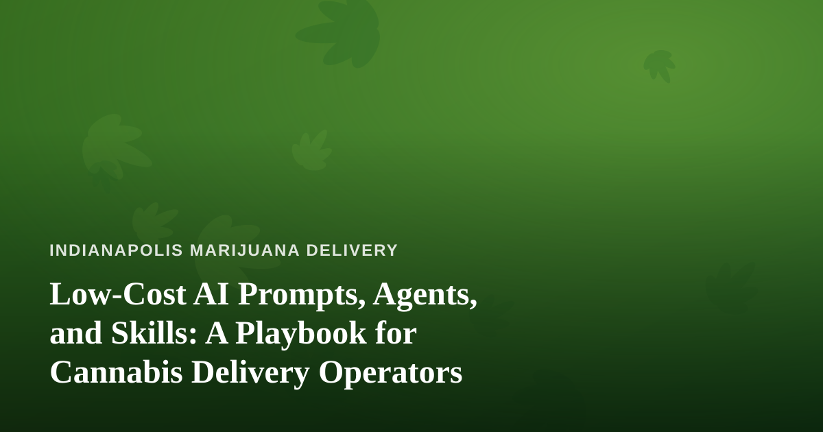 Low-Cost AI Prompts, Agents, and Skills: A Playbook for Cannabis Delivery Operators