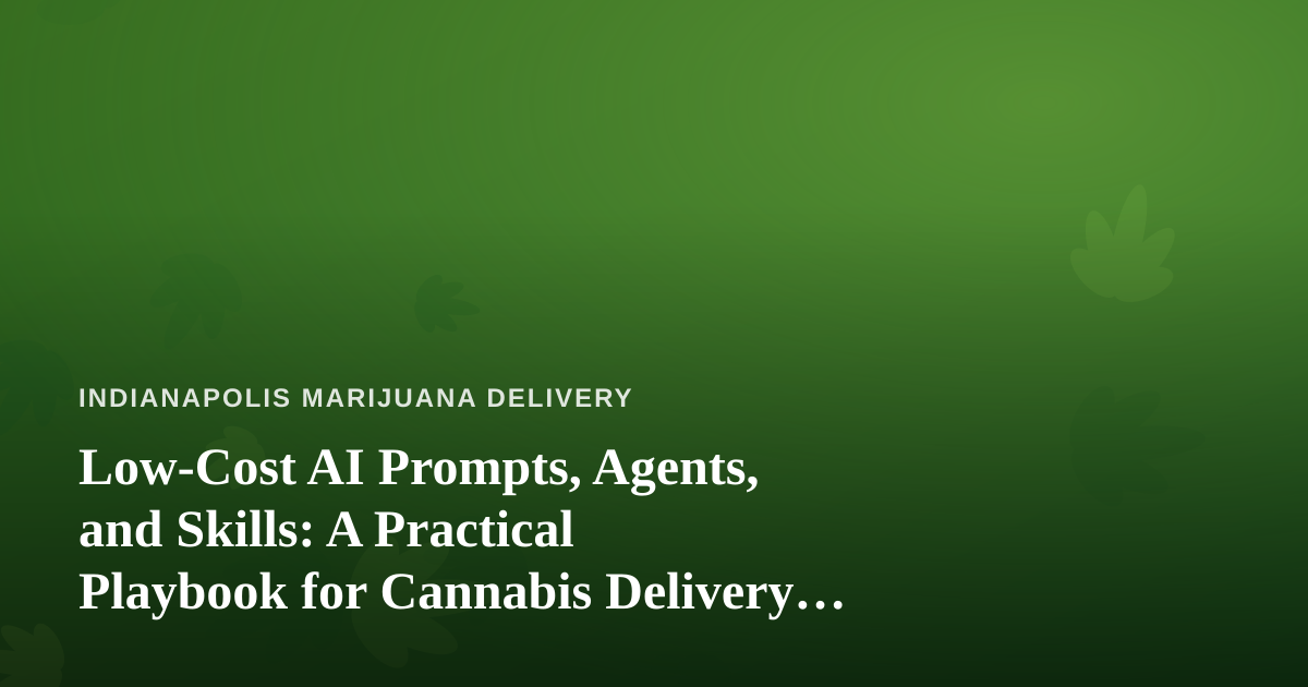 Low-Cost AI Prompts, Agents, and Skills: A Practical Playbook for Cannabis Delivery Operators