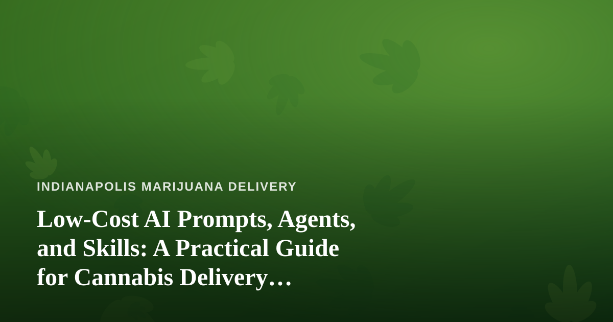 Low-Cost AI Prompts, Agents, and Skills: A Practical Guide for Cannabis Delivery Operators