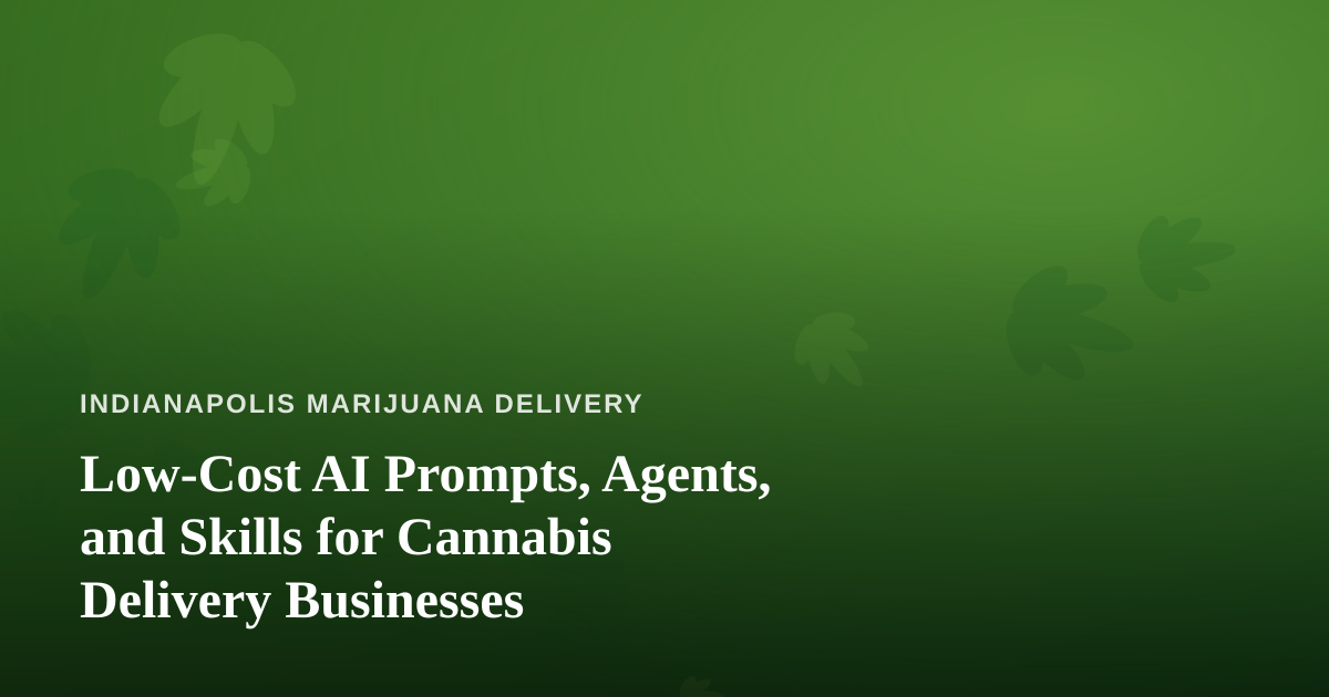 Low-Cost AI Prompts, Agents, and Skills for Cannabis Delivery Businesses