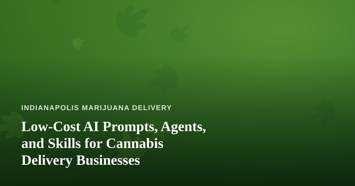 Low-Cost AI Prompts, Agents, and Skills for Cannabis Delivery Businesses