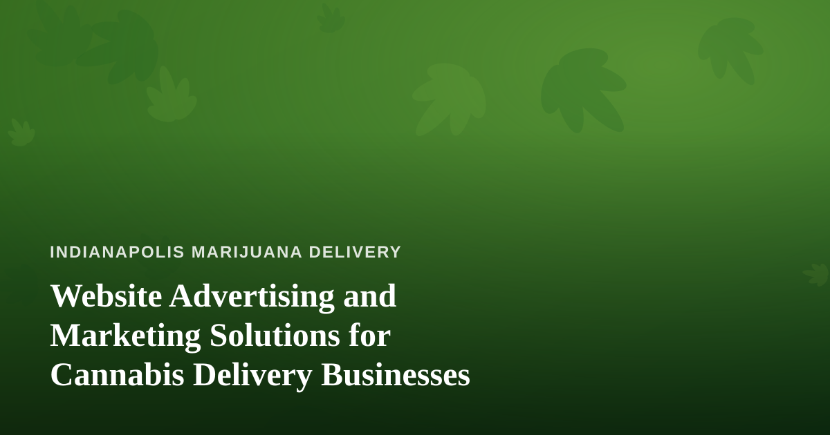 Website Advertising and Marketing Solutions for Cannabis Delivery Businesses