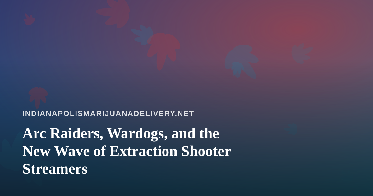 Arc Raiders, Wardogs, and the New Wave of Extraction Shooter Streamers