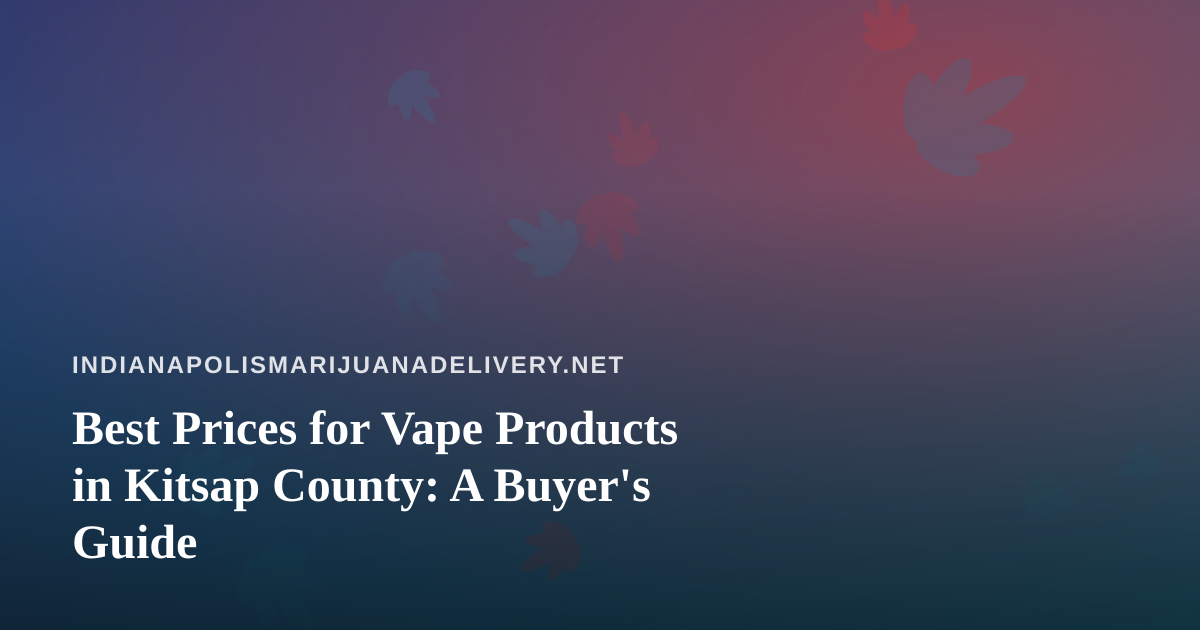 Best Prices for Vape Products in Kitsap County: A Buyer’s Guide