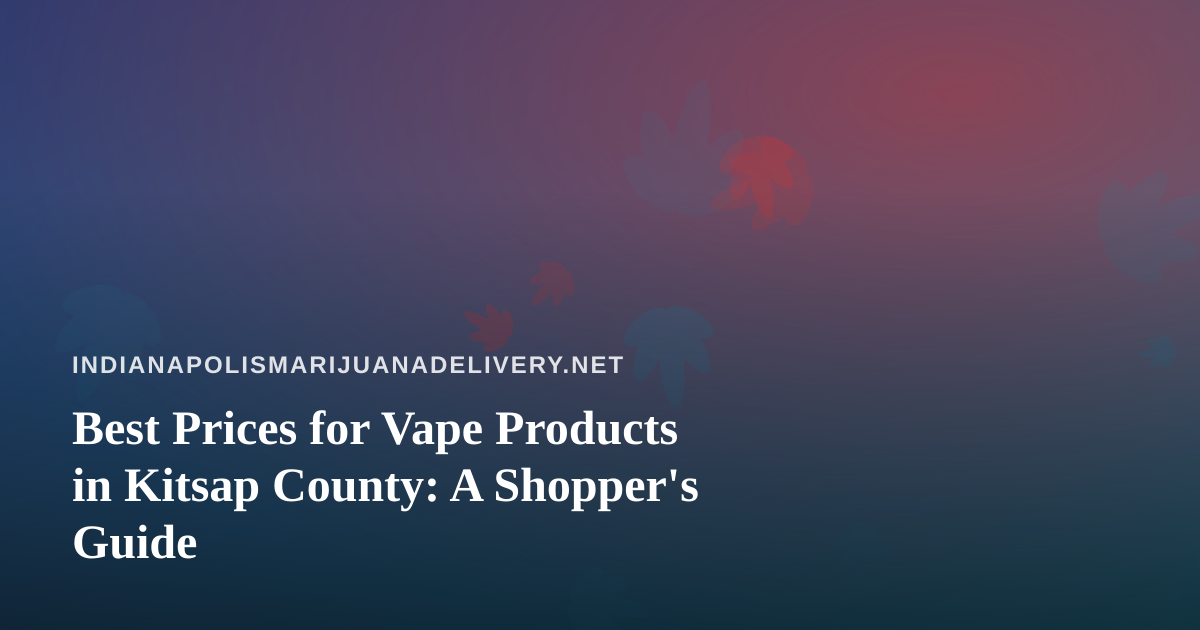 Best Prices for Vape Products in Kitsap County: A Shopper’s Guide