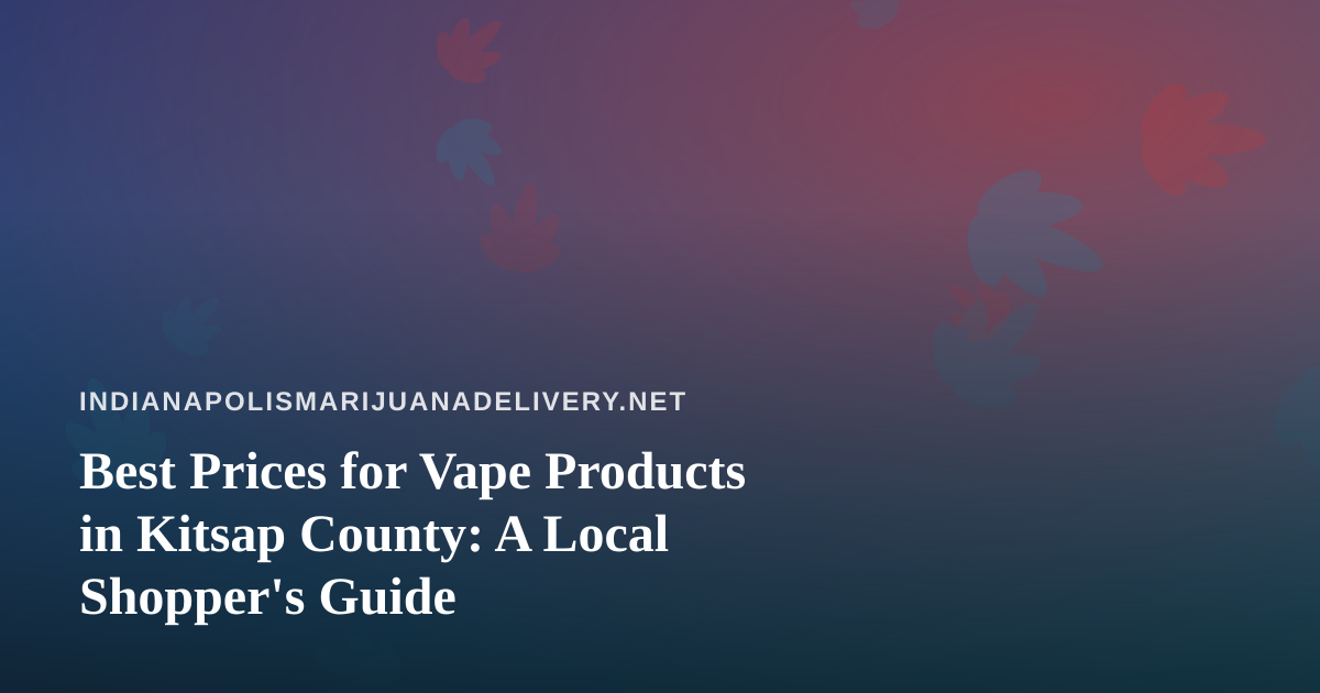 Best Prices for Vape Products in Kitsap County: A Local Shopper’s Guide