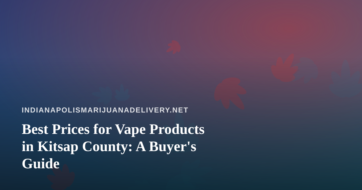 Best Prices for Vape Products in Kitsap County: A Buyer’s Guide