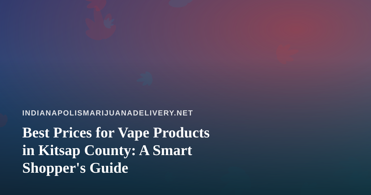 Best Prices for Vape Products in Kitsap County: A Smart Shopper’s Guide