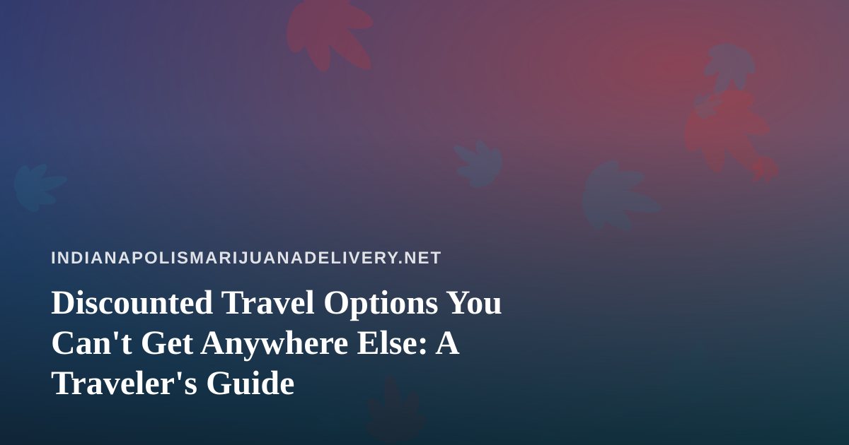Discounted Travel Options You Can’t Get Anywhere Else: A Traveler’s Guide