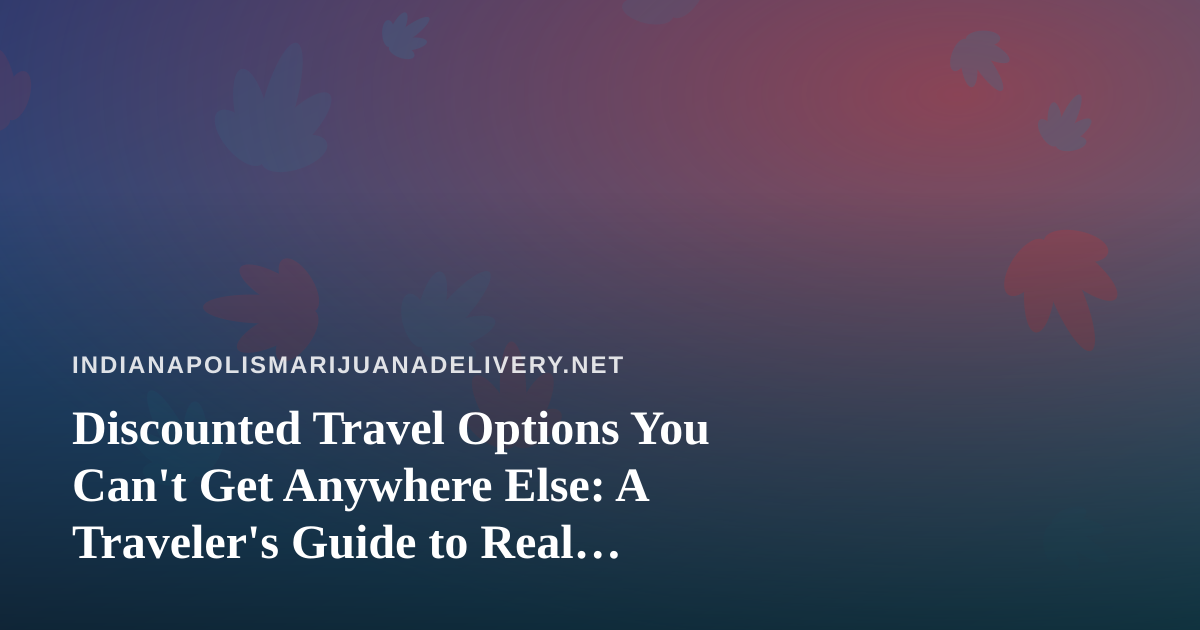 Discounted Travel Options You Can’t Get Anywhere Else: A Traveler’s Guide to Real Savings