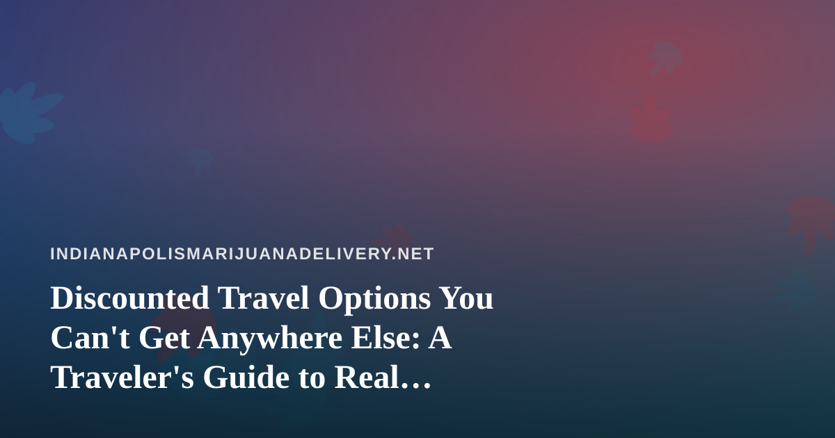 Discounted Travel Options You Can’t Get Anywhere Else: A Traveler’s Guide to Real Savings