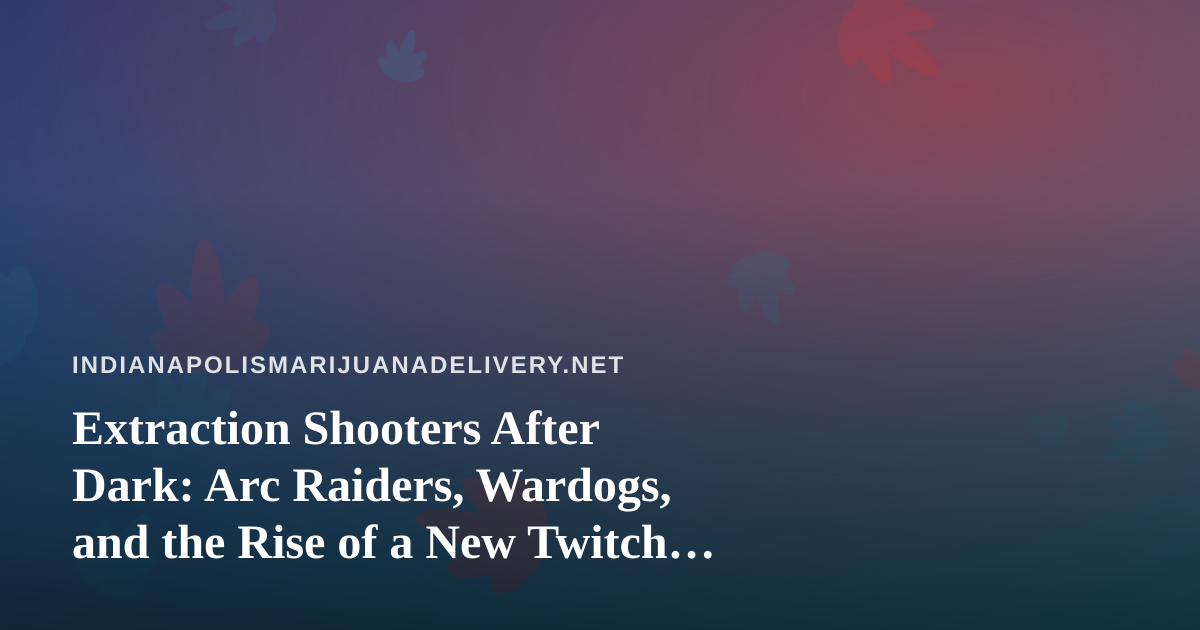 Extraction Shooters After Dark: Arc Raiders, Wardogs, and the Rise of a New Twitch Streamer