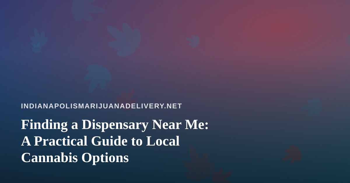 Finding a Dispensary Near Me: A Practical Guide to Local Cannabis Options