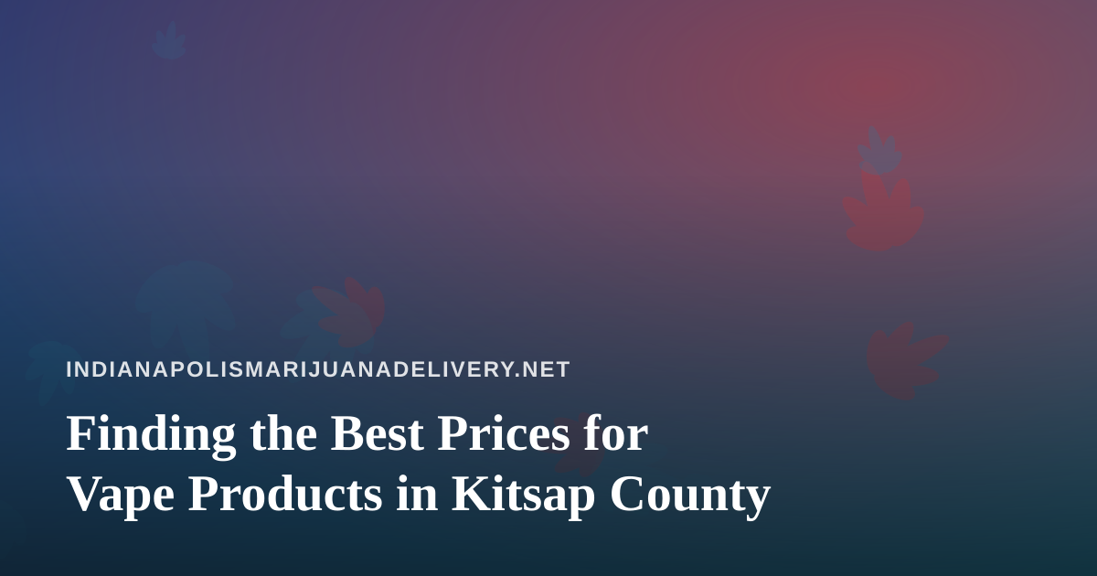 Finding the Best Prices for Vape Products in Kitsap County