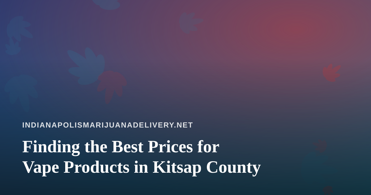 Finding the Best Prices for Vape Products in Kitsap County