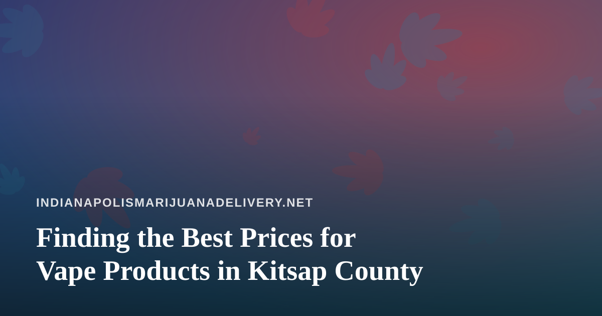 Finding the Best Prices for Vape Products in Kitsap County