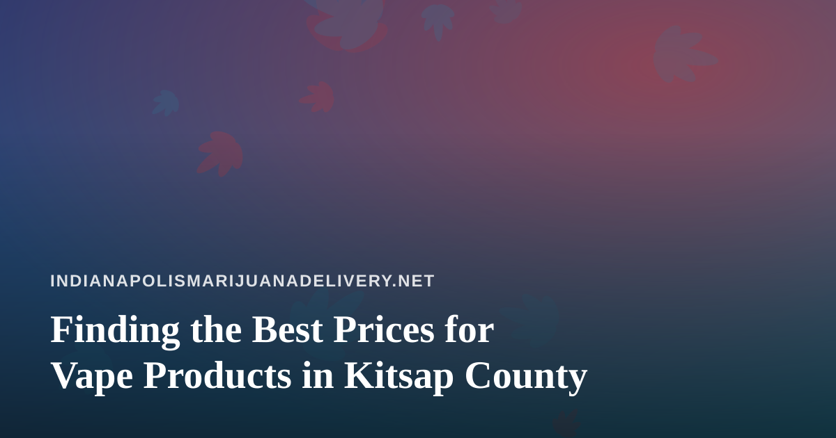 Finding the Best Prices for Vape Products in Kitsap County