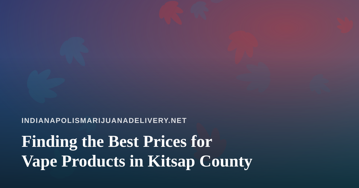 Finding the Best Prices for Vape Products in Kitsap County