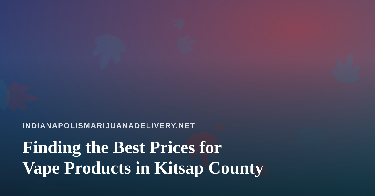 Finding the Best Prices for Vape Products in Kitsap County