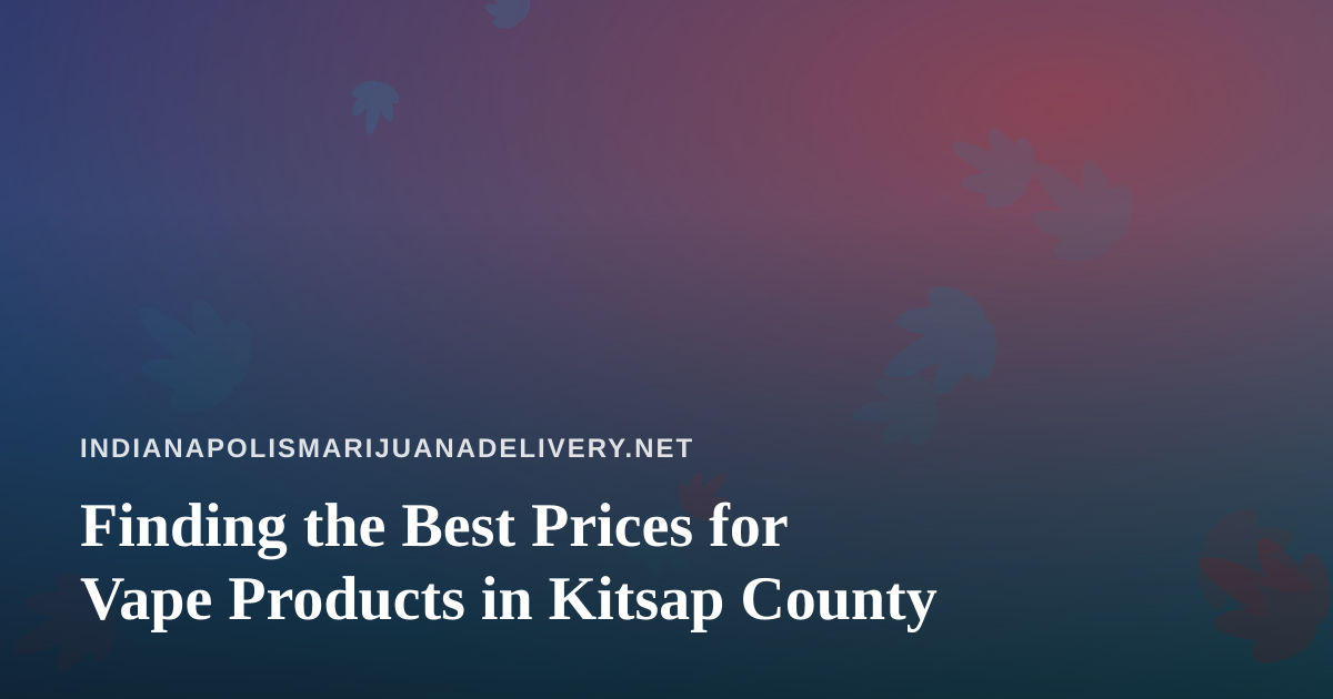 Finding the Best Prices for Vape Products in Kitsap County