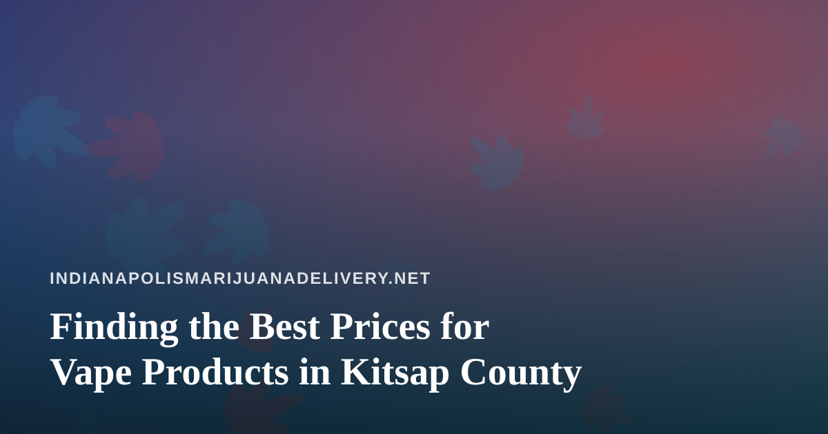 Finding the Best Prices for Vape Products in Kitsap County