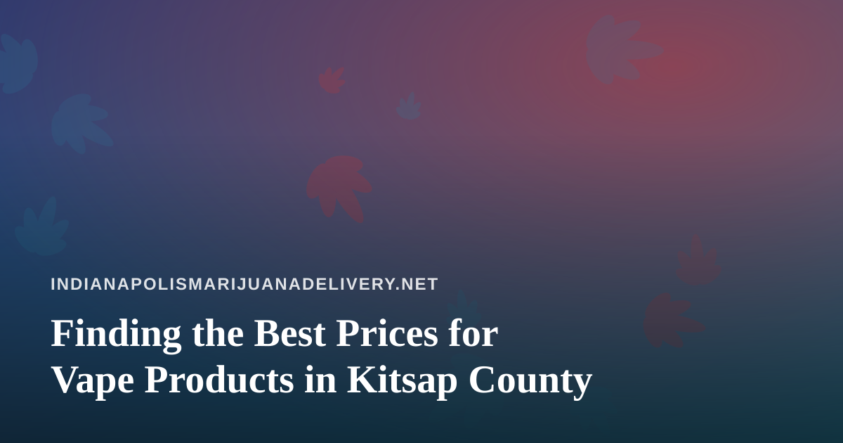 Finding the Best Prices for Vape Products in Kitsap County