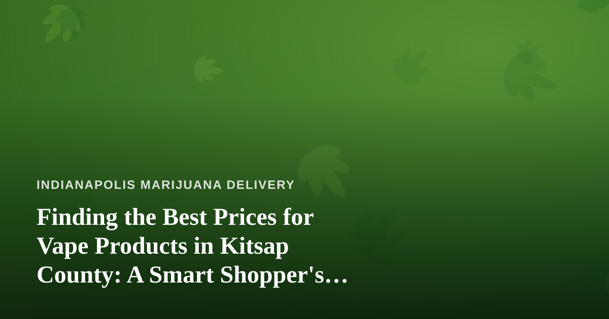 Finding the Best Prices for Vape Products in Kitsap County: A Smart Shopper’s Guide