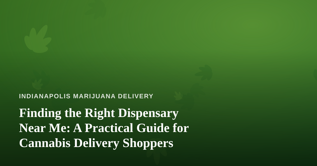 Finding the Right Dispensary Near Me: A Practical Guide for Cannabis Delivery Shoppers