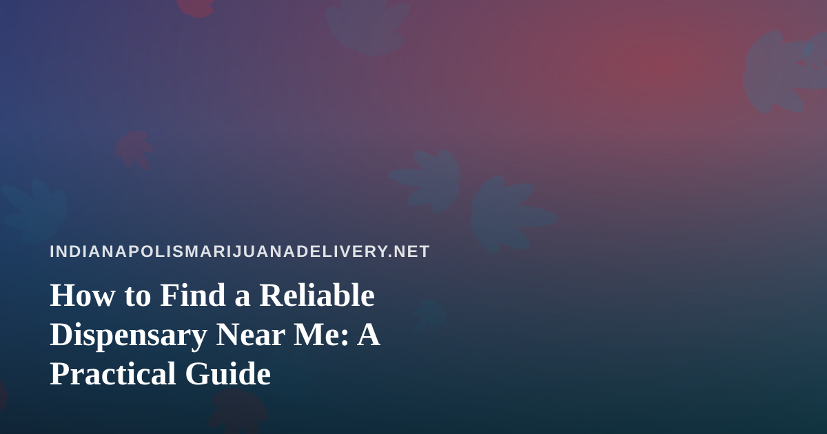 How to Find a Reliable Dispensary Near Me: A Practical Guide