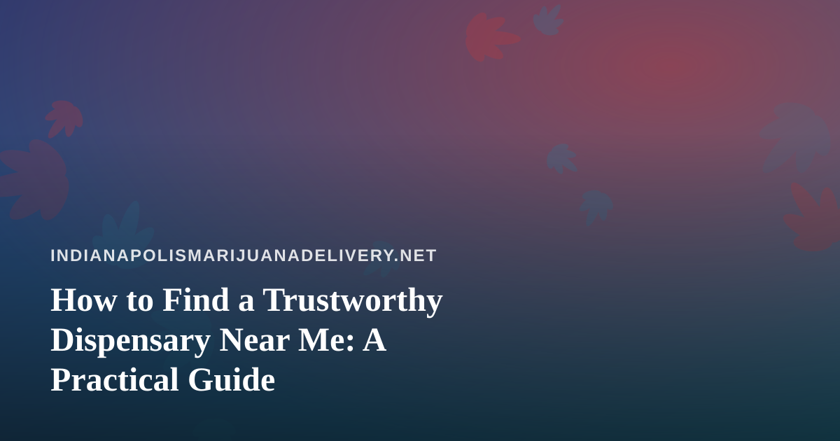How to Find a Trustworthy Dispensary Near Me: A Practical Guide