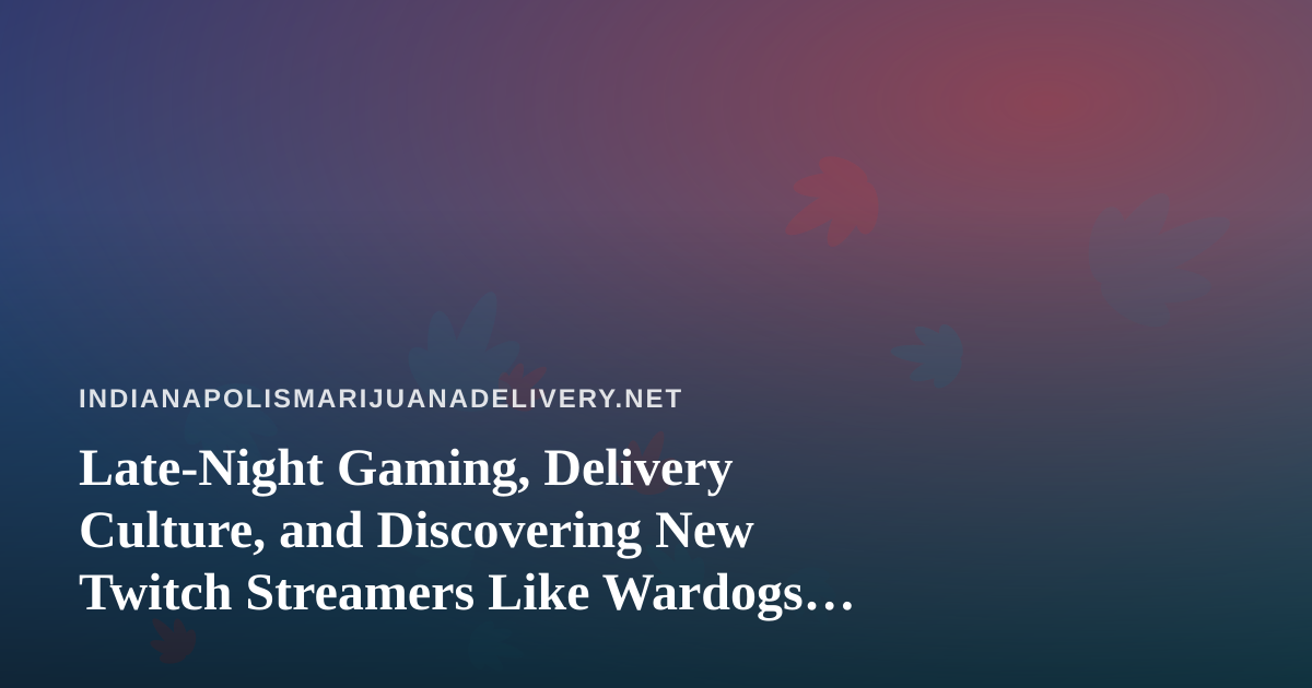 Late-Night Gaming, Delivery Culture, and Discovering New Twitch Streamers Like Wardogs and Arc Raiders