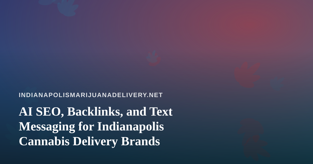 AI SEO, Backlinks, and Text Messaging for Indianapolis Cannabis Delivery Brands
