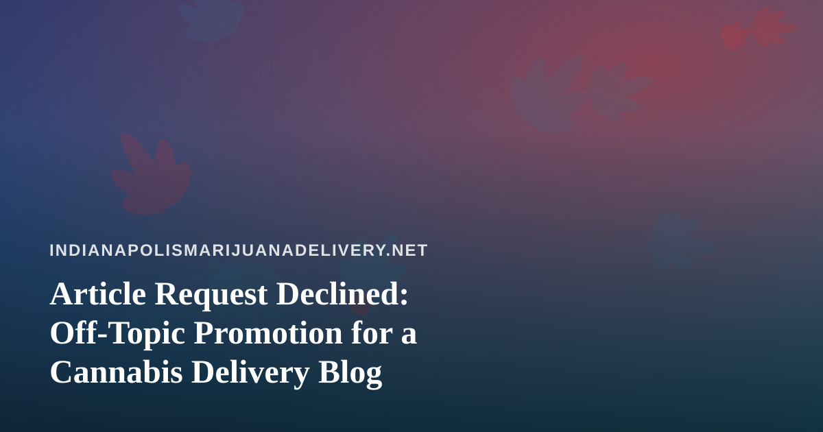 Article Request Declined: Off-Topic Promotion for a Cannabis Delivery Blog