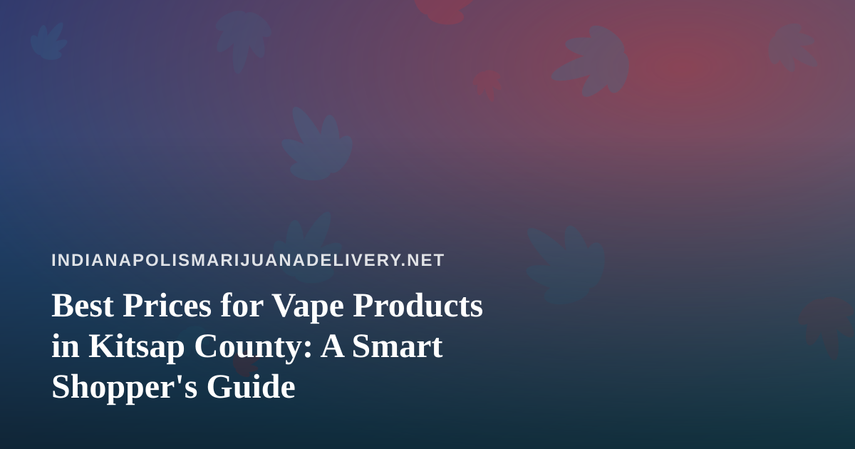 Best Prices for Vape Products in Kitsap County: A Smart Shopper’s Guide