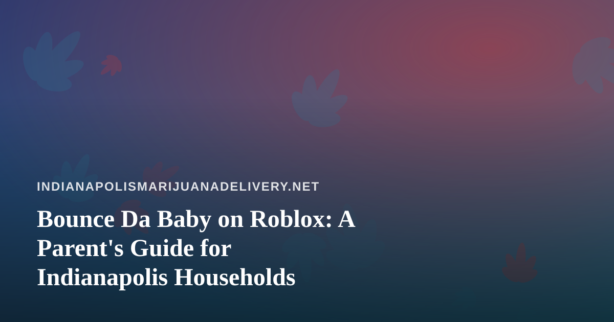 Bounce Da Baby on Roblox: A Parent’s Guide for Indianapolis Households