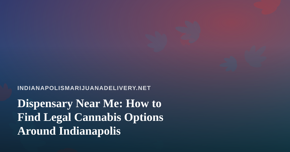Dispensary Near Me: How to Find Legal Cannabis Options Around Indianapolis