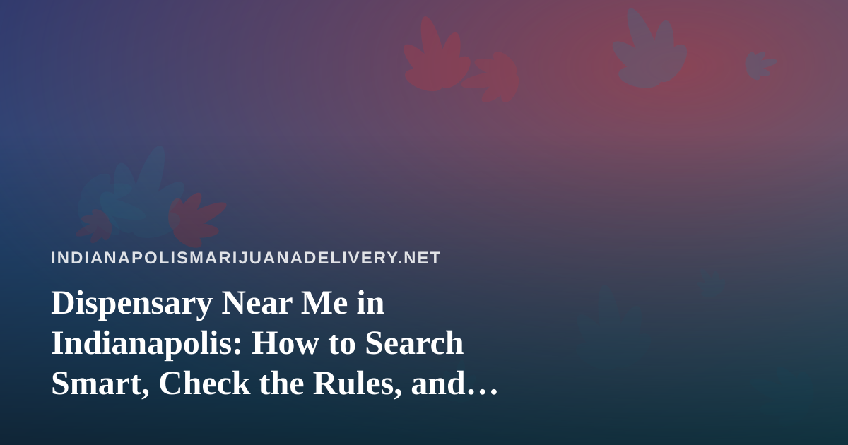 Dispensary Near Me in Indianapolis: How to Search Smart, Check the Rules, and Choose Wisely
