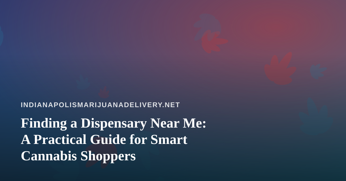 Finding a Dispensary Near Me: A Practical Guide for Smart Cannabis Shoppers