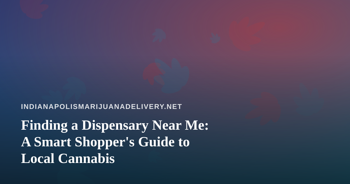 Finding a Dispensary Near Me: A Smart Shopper’s Guide to Local Cannabis